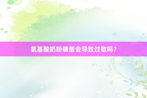 氨基酸奶粉确凿会导致过敏吗？